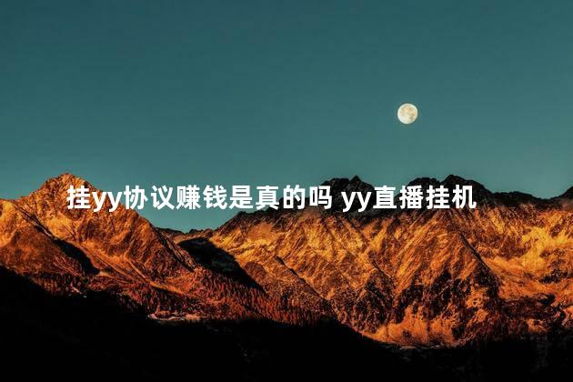 挂yy协议赚钱是真的吗 yy直播挂机赚钱